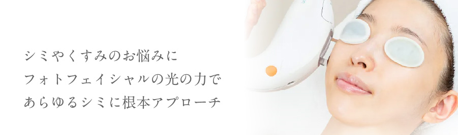 シミやくすみのお悩みにフォトフェイシャルの光の力であらゆるシミに根本アプローチ